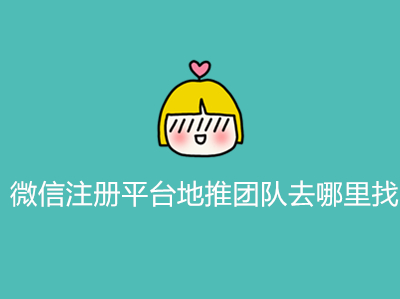 微信注册平台地推团队去哪里找