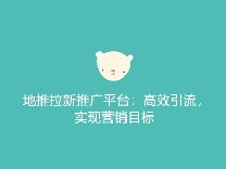 地推拉新推广平台：高效引流，实现营销目标