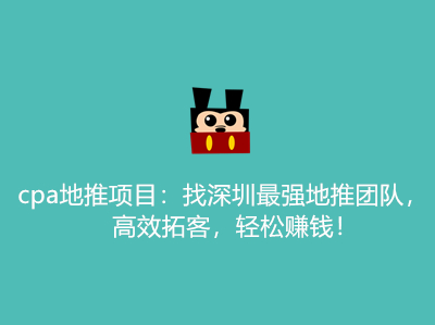 cpa地推项目:找深圳最强地推团队,高效拓客,轻松赚钱!