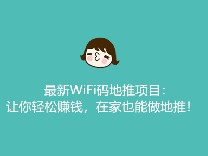 最新WiFi码地推项目：让你轻松赚钱，在家也能做地推！