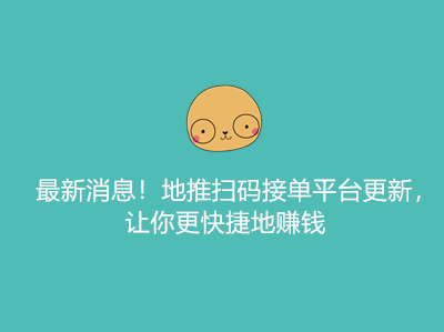最新消息!地推扫码接单平台更新,让你更快捷地赚钱