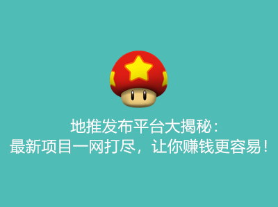 地推发布平台大揭秘:最新项目一网打尽,让你赚钱更容易!