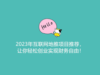 2023年互联网地推项目推荐,让你轻松创业实现财务自由!