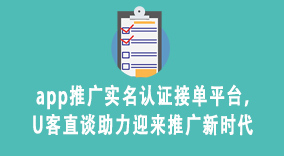 app推广实名认证接单平台，U客直谈助力迎来推广新时代