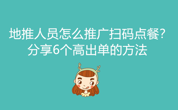 1711960456478237.jpg 地推人员怎么推广扫码点餐?分享6个高出单的方法