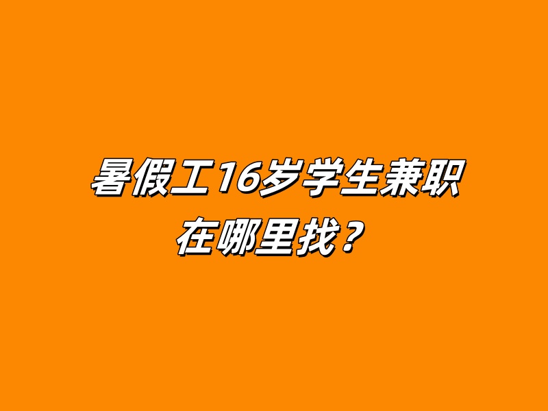 1726292340315487.jpg 暑假工16岁学生兼职在哪里找?